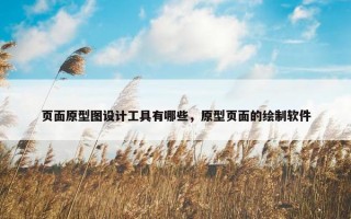 页面原型图设计工具有哪些，原型页面的绘制软件