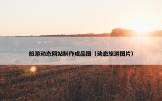 旅游动态网站制作成品图（动态旅游图片）