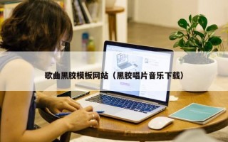 歌曲黑胶模板网站（黑胶唱片音乐下载）