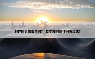 制作网页需要单词？ 自学如何制作网页英文？