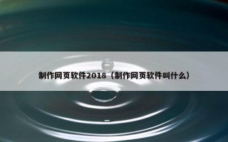 制作网页软件2018（制作网页软件叫什么）