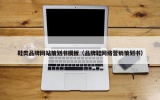 鞋类品牌网站策划书模板（品牌鞋网络营销策划书）