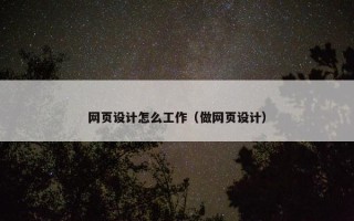 网页设计怎么工作（做网页设计）