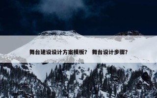 舞台建设设计方案模板？ 舞台设计步骤？