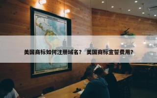 美国商标如何注册域名？ 美国商标宣誓费用？