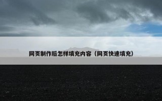 网页制作后怎样填充内容（网页快速填充）