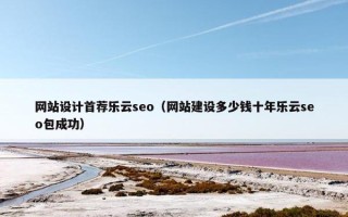 网站设计首荐乐云seo（网站建设多少钱十年乐云seo包成功）