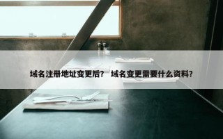 域名注册地址变更后？ 域名变更需要什么资料？
