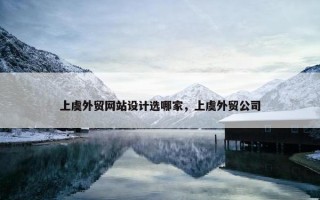 上虞外贸网站设计选哪家，上虞外贸公司