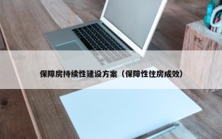 保障房持续性建设方案（保障性住房成效）