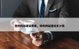登封网站建设费用，郑州网站建设多少钱