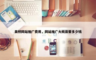 吴桥网站推广费用，网站推广大概需要多少钱