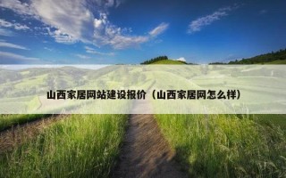 山西家居网站建设报价（山西家居网怎么样）