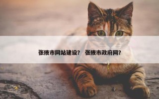 张掖市网站建设？ 张掖市政府网？