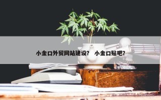 小金口外贸网站建设？ 小金口贴吧？