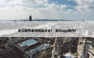 定位制作素材网站大全？ 定位app制作？