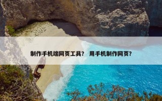制作手机端网页工具？ 用手机制作网页？