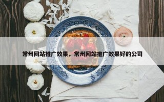 常州网站推广效果，常州网站推广效果好的公司