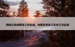 网络公司收费员工作总结，收费系列员工年终工作总结