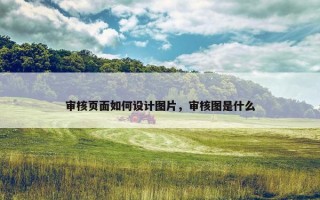 审核页面如何设计图片，审核图是什么