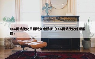 seo网站优化员招聘文案模板（seo网站优化经理招聘）