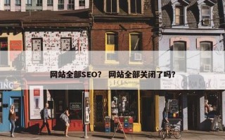 网站全部SEO？ 网站全部关闭了吗？
