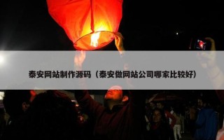 泰安网站制作源码（泰安做网站公司哪家比较好）