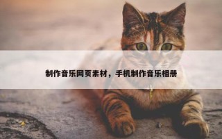 制作音乐网页素材，手机制作音乐相册