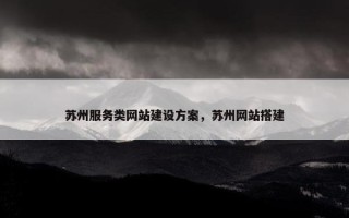 苏州服务类网站建设方案，苏州网站搭建