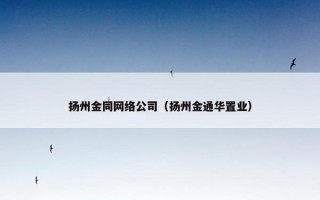 扬州金同网络公司（扬州金通华置业）