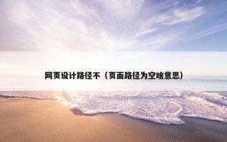 网页设计路径不（页面路径为空啥意思）