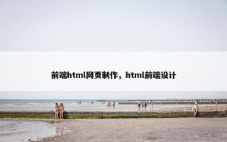 前端html网页制作，html前端设计