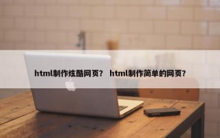 html制作炫酷网页？ html制作简单的网页？