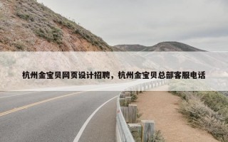 杭州金宝贝网页设计招聘，杭州金宝贝总部客服电话