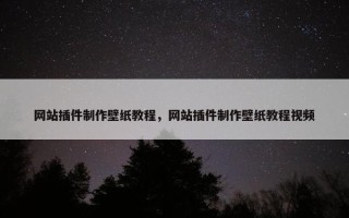网站插件制作壁纸教程，网站插件制作壁纸教程视频