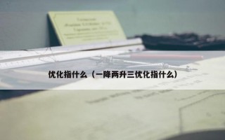 优化指什么（一降两升三优化指什么）