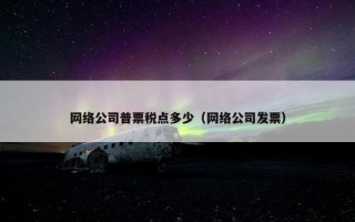 网络公司普票税点多少（网络公司发票）