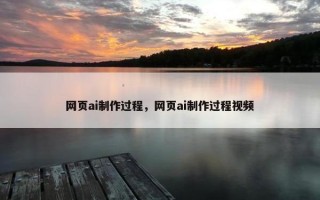 网页ai制作过程，网页ai制作过程视频