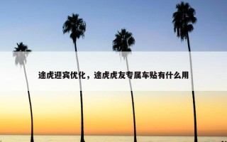 途虎迎宾优化，途虎虎友专属车贴有什么用