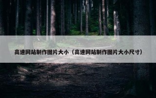高速网站制作图片大小（高速网站制作图片大小尺寸）