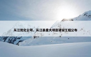 从江优化公司，从江县重大项目建设工程公布