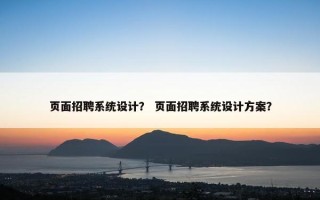 页面招聘系统设计？ 页面招聘系统设计方案？