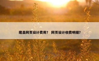 隆昌网页设计费用？ 网页设计收费明细？