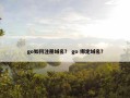 go如何注册域名？ go 绑定域名？