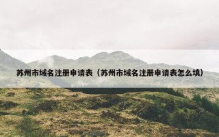 苏州市域名注册申请表（苏州市域名注册申请表怎么填）