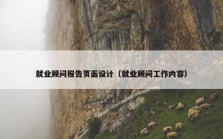 就业顾问报告页面设计（就业顾问工作内容）