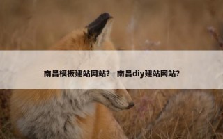 南昌模板建站网站？ 南昌diy建站网站？