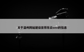 关于温州网站建设首荐乐云seo的信息