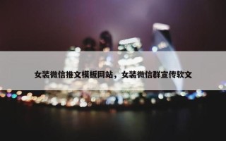 女装微信推文模板网站，女装微信群宣传软文