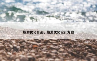 旅游优化什么，旅游优化设计方案